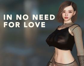 In No Need for Love [v 0.6g] - In this game you will play as a guy who can see ghosts and talk to them. On your life's journey you will encounter different people and ghosts. So, you have to decide what kind of person you will become, a sweet guy in love or a real asshole. It all depends on your choice.