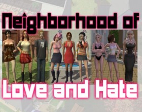 Neighborhood Love & Hate - Your task is to get familiar with neighborhood around you, meet and talk with all females, and hope that some of them will give to you what you want. Many things depend on your stats. Some girls will come easy some not. You'll also get into different fights, make girls fall asleep, and many more.