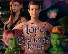 Lord of the Shattered Lands - You play as a guy who starts out with a fresh start, but things quickly take an unexpected turn. You find yourself in a world filled with danger, mystery, and magic. Ancient prophecies start to whisper your name and the world around you starts to shift. Hidden forces are awakening, powerful enemies are rising, and unlikely allies are appearing. Every decision you make could shape your destiny and the fates of those around you. Will you have the power to take your place as the ruler of this chaotic realm and fuck all girls around? The shattered lands are waiting for their leader.