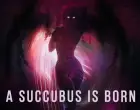 A Succubus Is Born