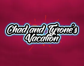 Chad and Tyrone's Vacation